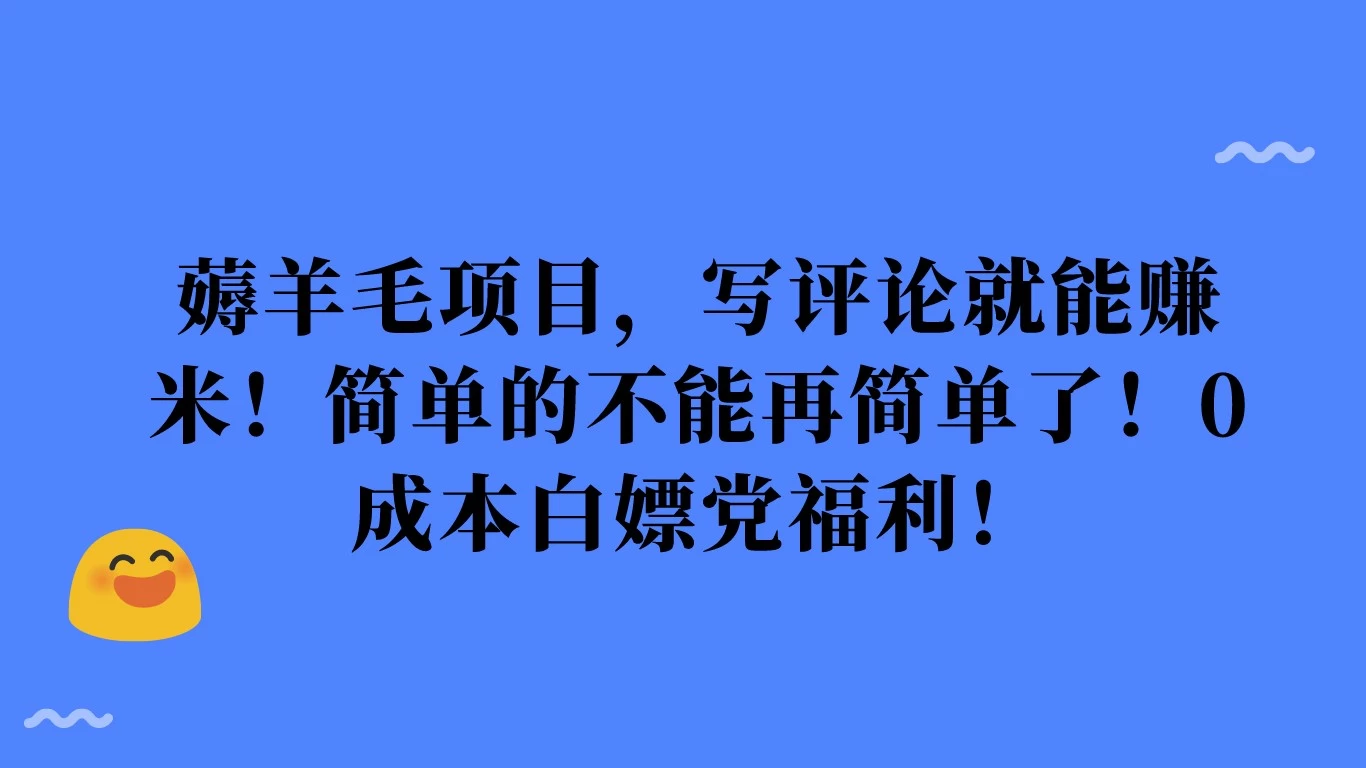 薅羊毛新玩法，评论赚钱轻松来！无成本白嫖福利，轻松一评就能赚米！