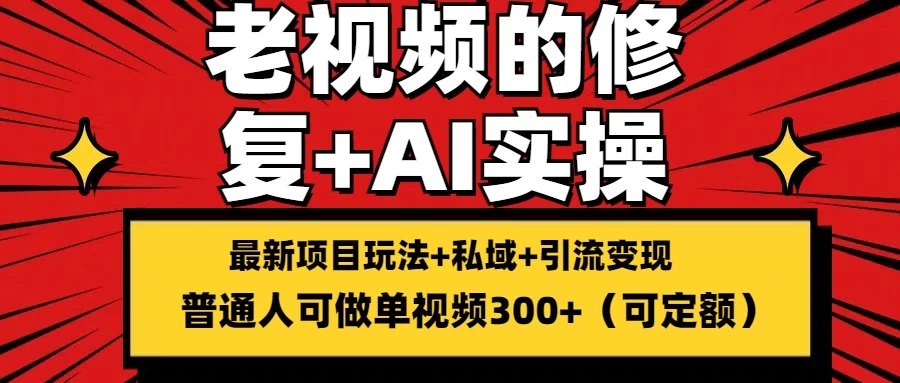 老视频修复实战教程轻松上手，单条视频收益破300+，零基础也能轻松入门！