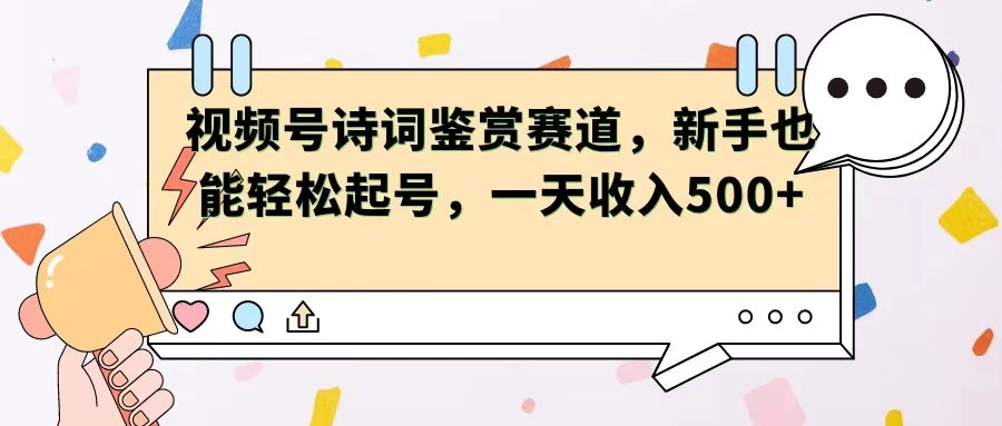 视频号赛道——诗词鉴赏，新手也能轻松起号，一天收入500+-资源项目网