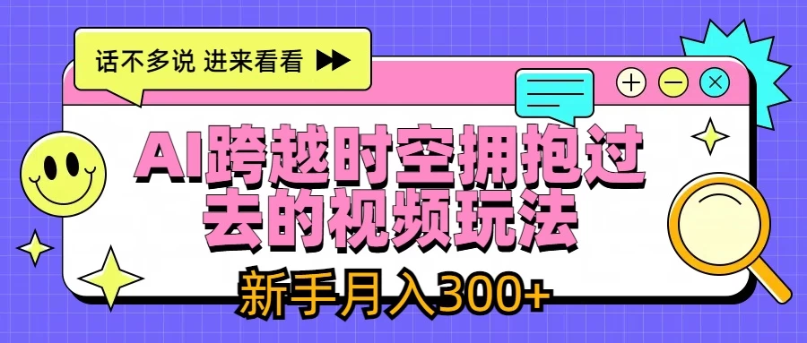 AI跨越时空拥抱过去视频玩法，最新AI玩法，新手月入300+-资源项目网