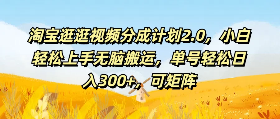 淘宝逛逛视频分成计划2.0，小白轻松上手无脑搬运，单号轻松日入300+，可矩阵-资源项目网