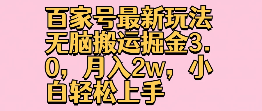 百家号最新玩法无脑搬运掘金3.0，月入2w，小白轻松上手-资源项目网