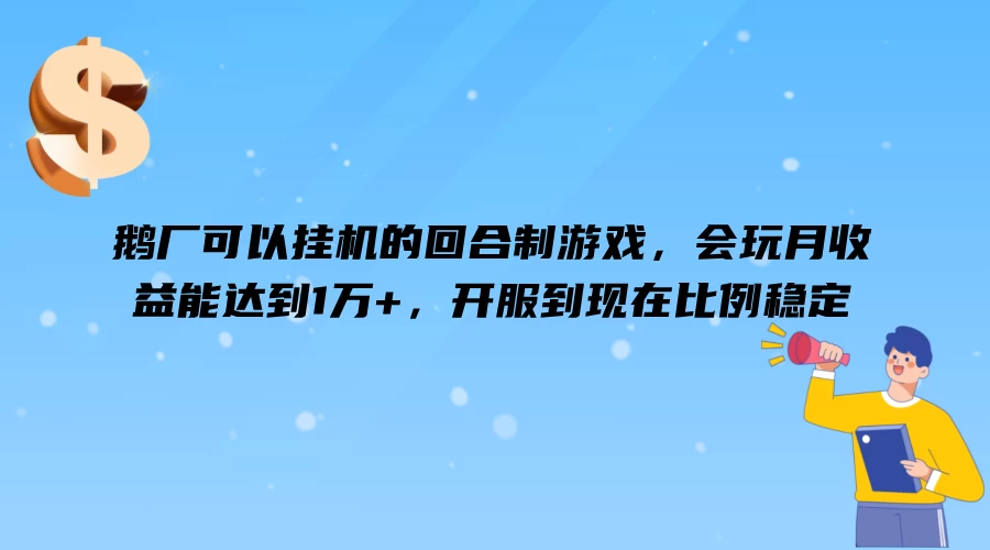 鹅厂可以挂机的回合制游戏，会玩月收益能达到1万+，开服到现在比例稳定-资源项目网