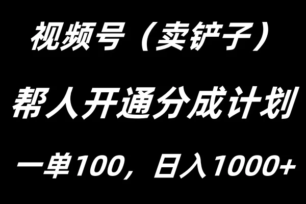 视频号帮人开通创作者分成计划，一单100+，单日收入1000+-资源项目网