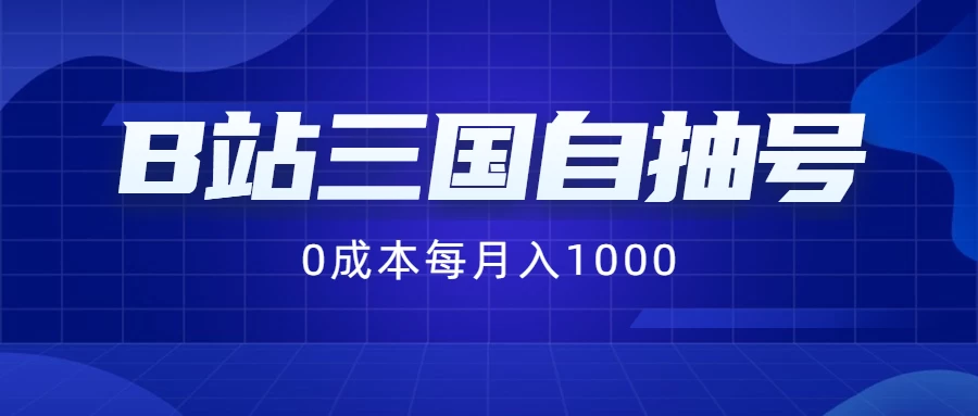 B站三国自抽号项目，0成本纯手动，每月稳赚1000+-资源项目网