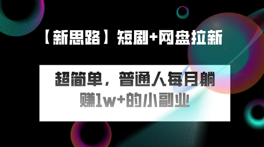 短剧+网盘推广，轻松操作，普通人月入过万的简单副业-资源项目网