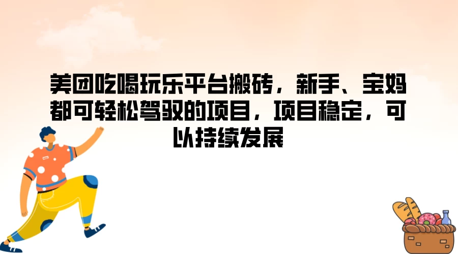 美团吃喝玩乐平台搬砖，新手、宝妈都可轻松驾驭的项目，项目稳定，可以持续发展-资源项目网