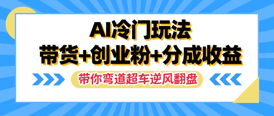 AI冷门玩法，一条视频实现带货+创业粉+分成收益，带你弯道超车实现逆风翻盘-资源项目网