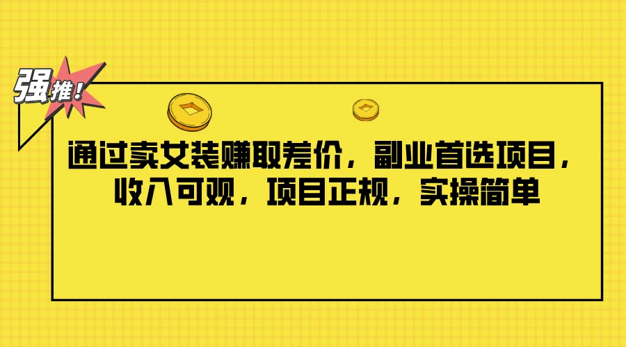 通过卖女装赚取差价，副业首选项目，收入可观，项目正规，实操简单-资源项目网