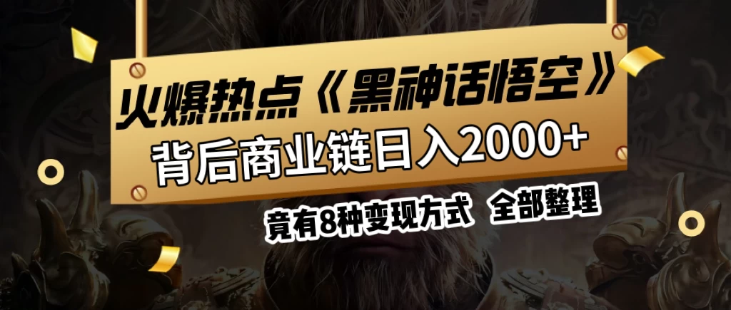 火爆热点【黑神话悟空】游戏，蹭热点日入2000+，竟有8种变现方式，可立马上手赚钱！-资源项目网