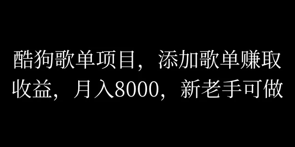 酷狗歌单项目，添加歌单赚取收益，月入8000，新老手可做-资源项目网