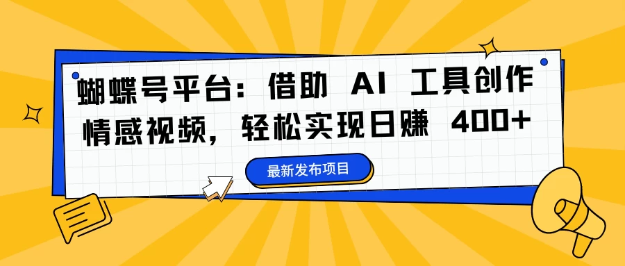 蝴蝶号平台：借助 AI 工具创作情感视频，轻松实现日赚 400+-资源项目网