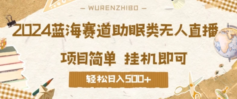 2024蓝海赛道助眠类无人直播，操作简单挂机即可 礼物收到手软，轻松日入500+-资源项目网