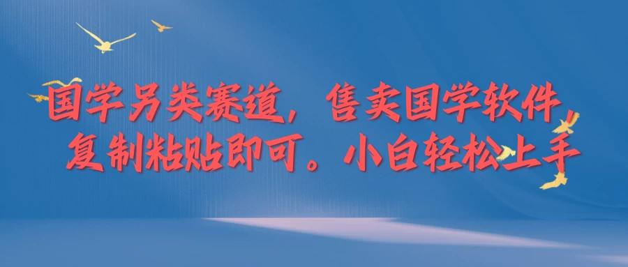 国学新赛道，售卖国学软件。复制粘贴，小白轻松上手-资源项目网