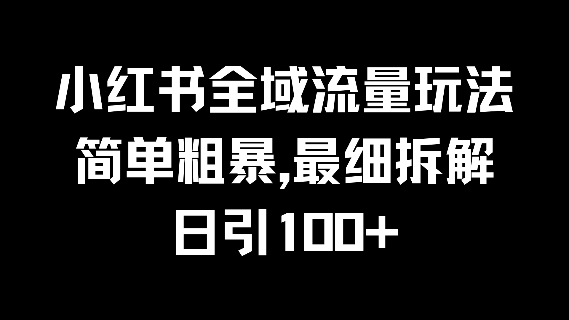 小红书全域流量玩法，简单粗暴，日引100+-资源项目网