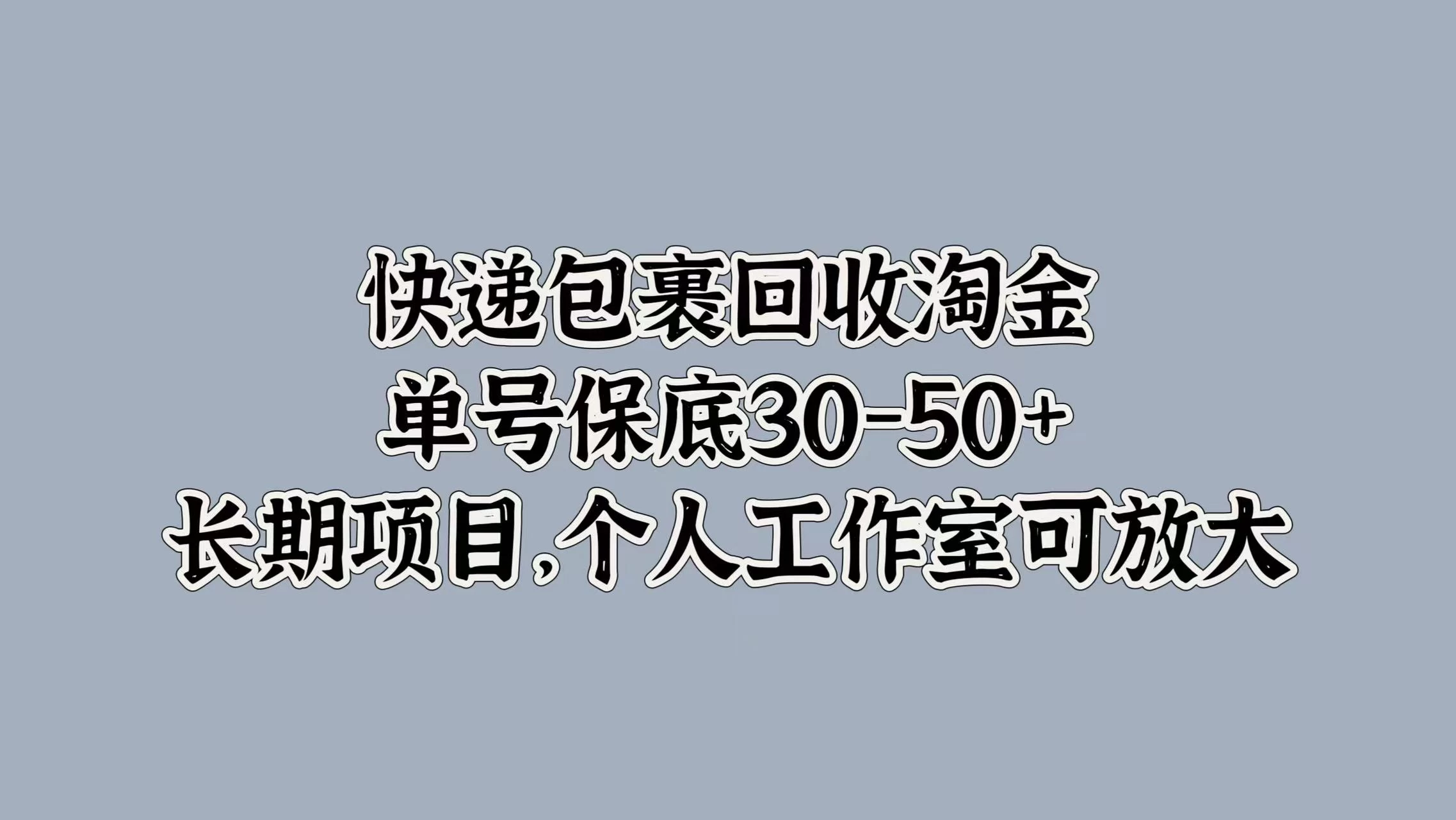 快递包裹回收淘金，单号保底30-50+，长期项目，个人工作室可放大-资源项目网