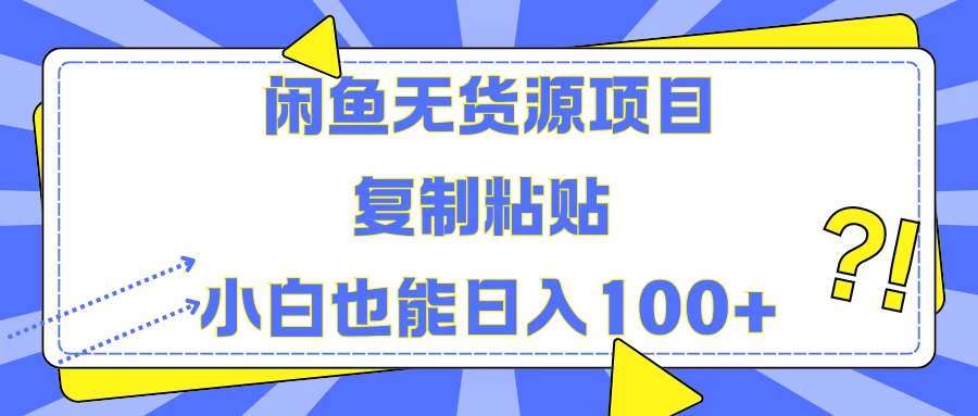 闲鱼无货源项目 复制粘贴 小白也能日入100+-资源项目网