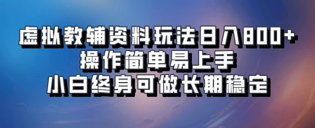 虚拟教辅资料玩法，日入800+，操作简单易上手，小白终身可做长期稳定-资源项目网