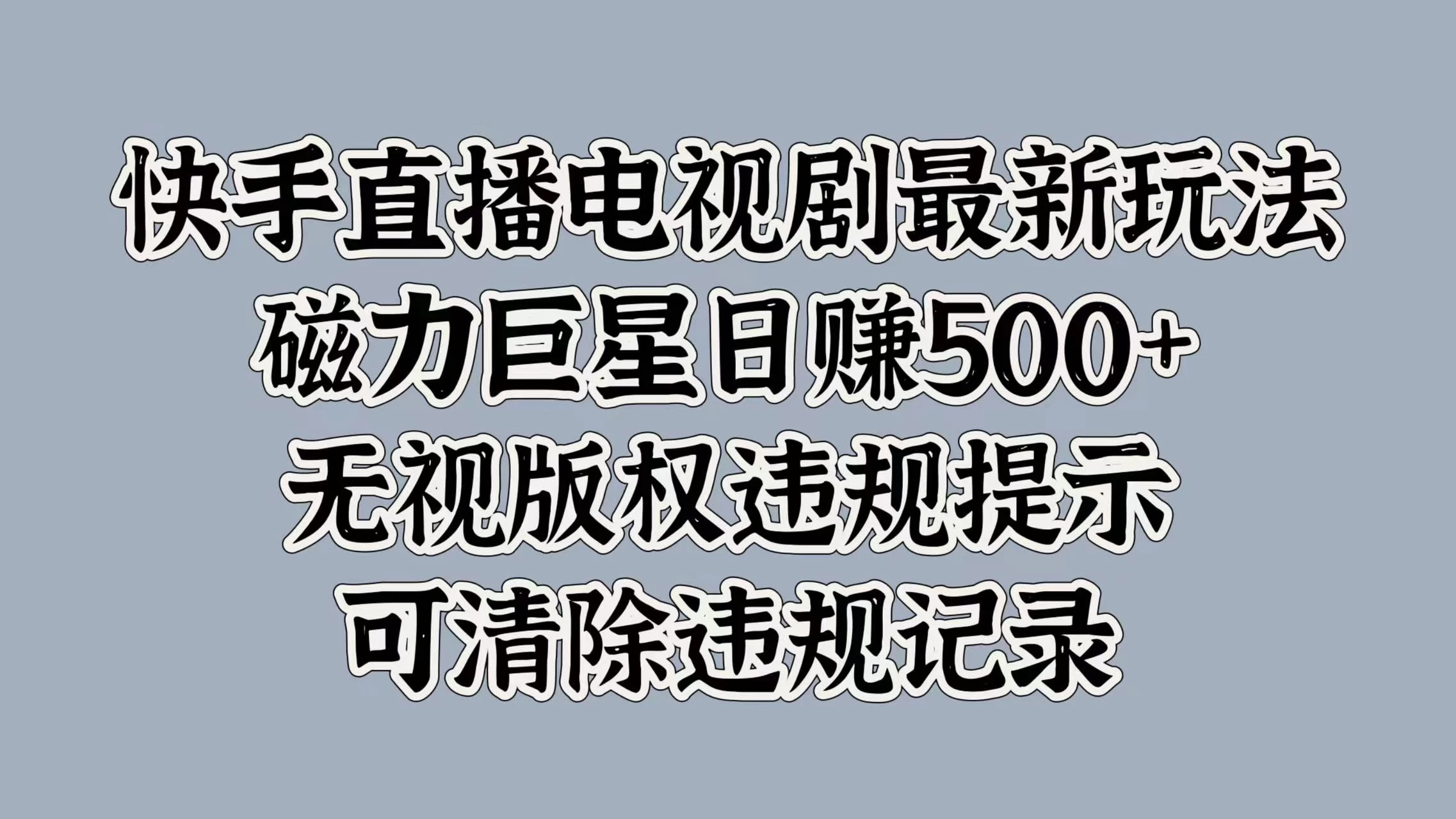 快手直播电视剧最新玩法，磁力巨星日赚500+，无视版权违规提示，可清除违规记录-资源项目网