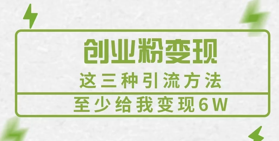 《创业粉引流变现，这三种引流方法至少给我变现6W》-资源项目网