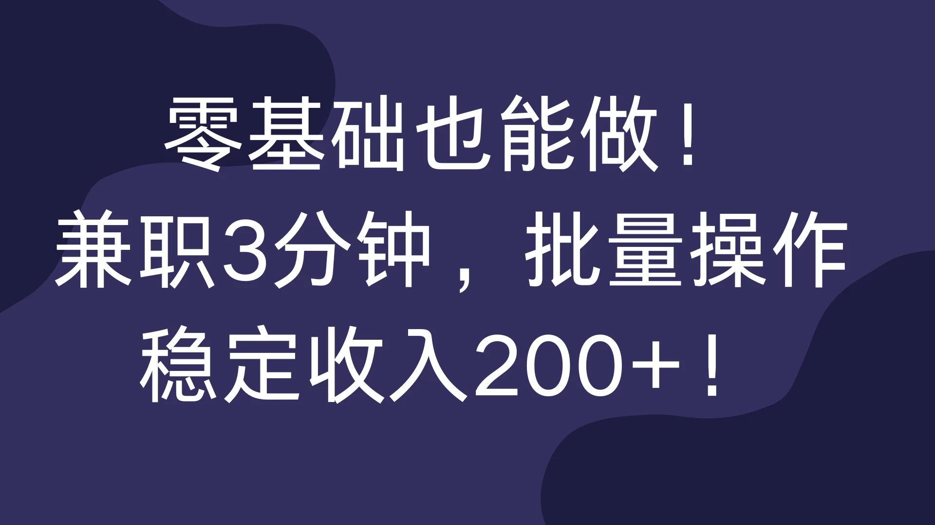 零基础也能做！兼职3分钟，批量操作，稳定收入200+！-资源项目网