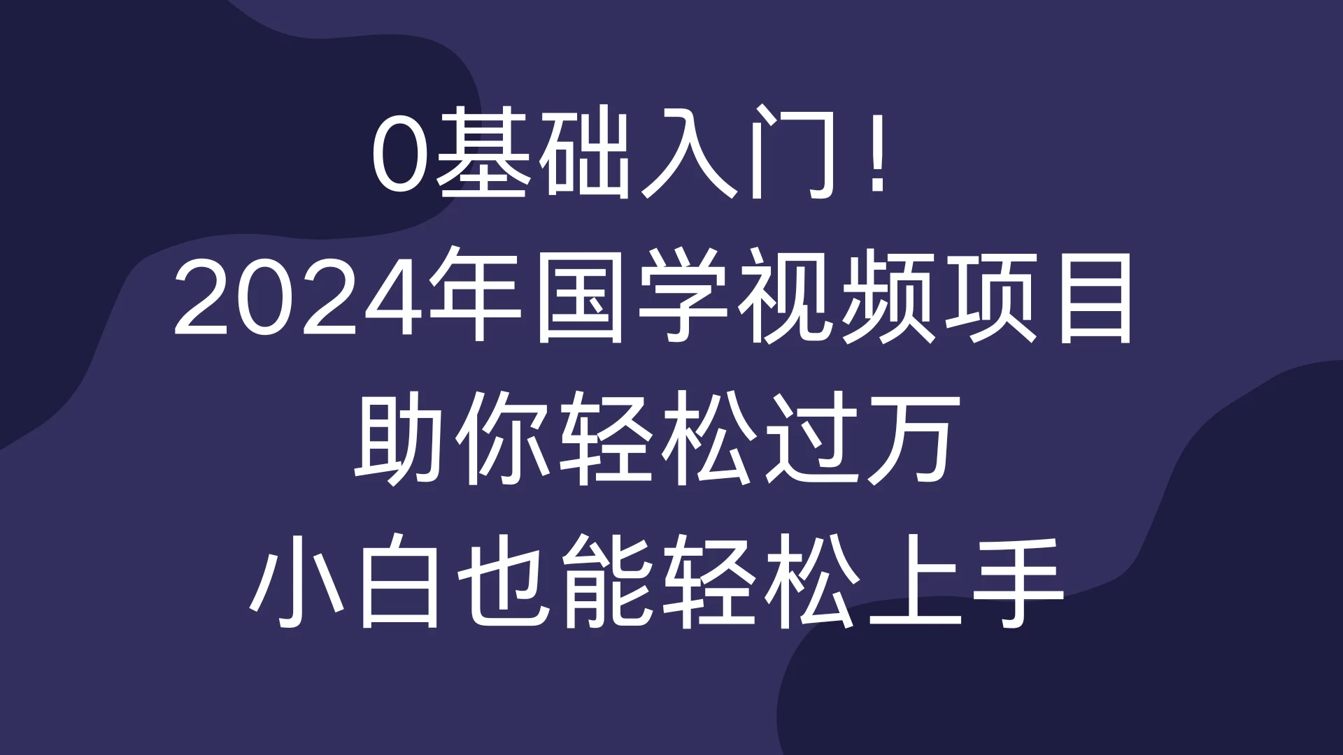 0基础入门！2024年国学视频项目助你轻松过万，小白也能轻松上手-资源项目网