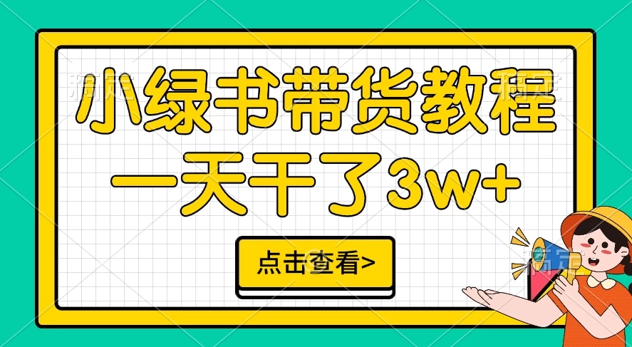 小绿书带货保姆级教程，一天干了3W+，可以说是新的风口-资源项目网