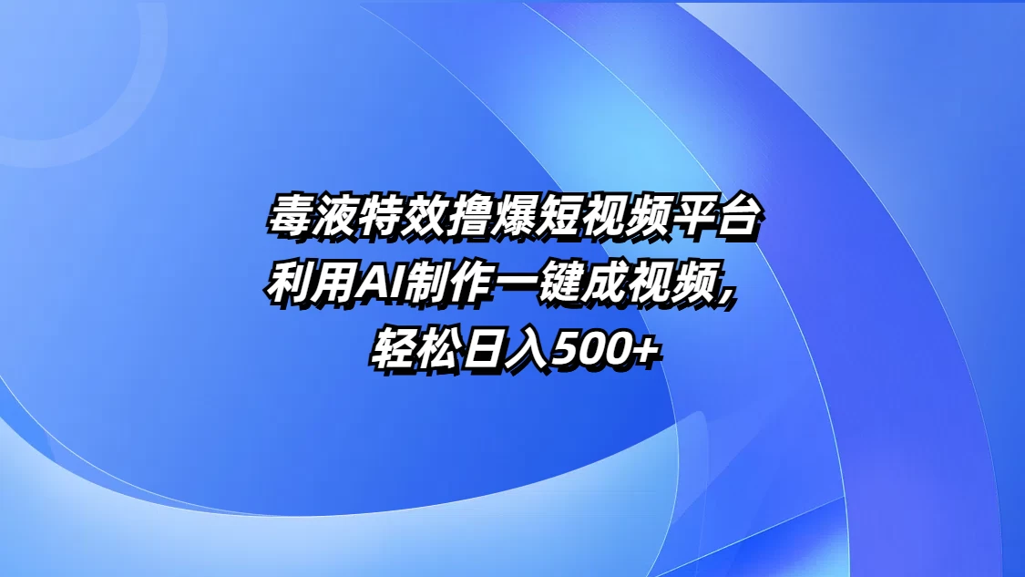 毒液特效撸爆短视频平台，利用AI制作一键成视频，轻松日入500+-资源项目网