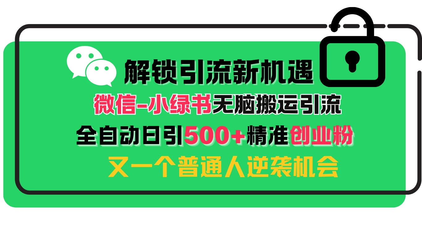 解锁微信引流新机遇：小绿书无脑搬运引流，全自动日引500+精准创业粉，又一个普通人逆袭机会-资源项目网