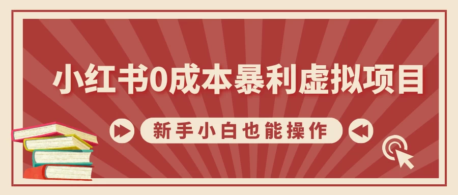 小红书0成本暴利虚拟项目，新手小白也能操作，轻松实现月入过万-资源项目网