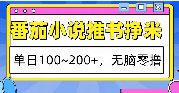 番茄小说推书赚米，单日100~200+，无脑零撸-资源项目网