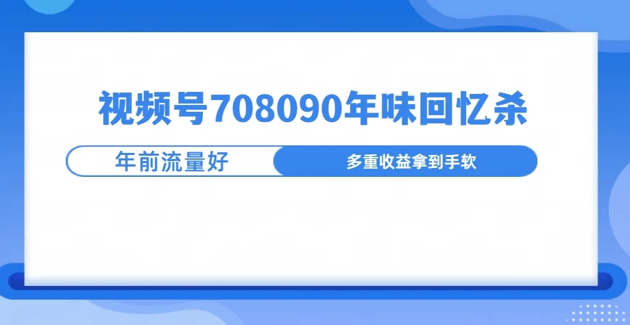 视频号708090回忆年味玩法，越接近过年视频越火-资源项目网