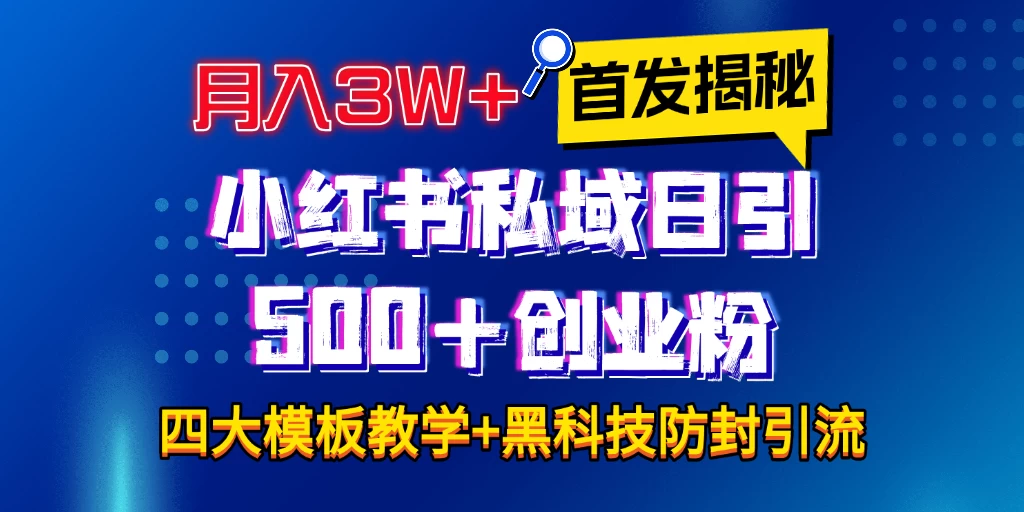 首发揭秘小红书私域日引500+创业粉四大模板，月入3W+全程干货！没有废话！保姆教程！-资源项目网