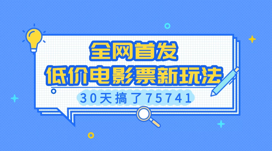 全网首发，低价电影票新玩法，30天搞了75741-资源项目网