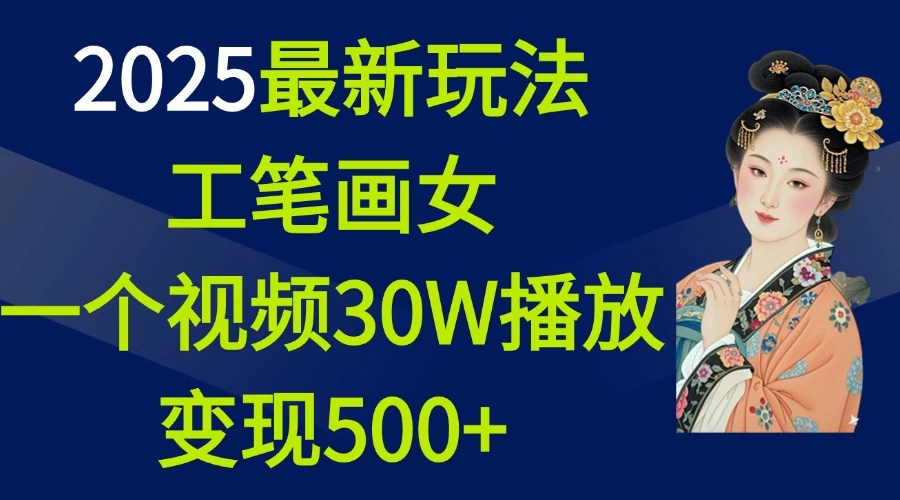 2025最新玩法，工笔画美女，一个视频30万播放变现500+-资源项目网