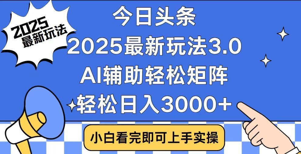 2025最新AI头条暴力掘金玩法，AI辅助轻松矩阵，当天起号，第二天见收益，轻松日入3000+（附详细教程）-资源项目网