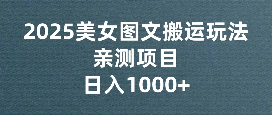 美女图文视频搬运玩法，亲测项目，日入1000+-资源项目网