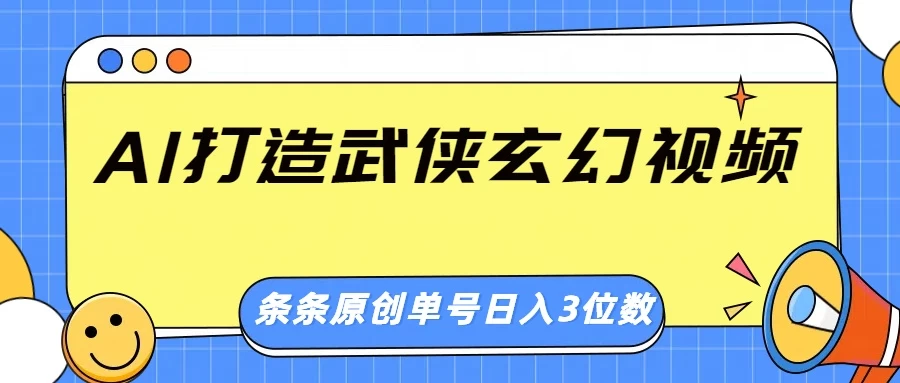 AI 打造武侠玄幻视频，条条原创、画风惊艳，单号轻松日入三位数-资源项目网