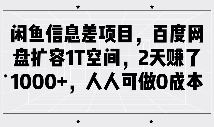 闲鱼信息差项目，百度网盘扩容1T空间，2天赚了1000+，人人可做0成本-资源项目网