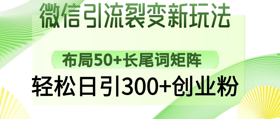 微信引流裂变新玩法：布局50+长尾词矩阵，轻松日引300+创业粉-资源项目网