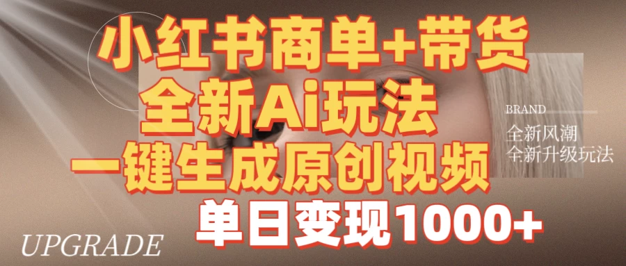 商单带货，全新Ai玩法，一键生成原创视频，单日变现1000+-资源项目网