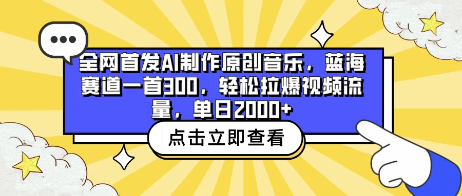 【全网首创AI音乐制作，独家原创！300元一曲蓝海音乐，助力视频流量飞速增长，日涨粉2000+】