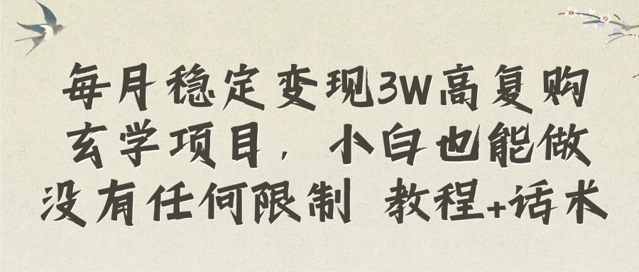 每月稳定盈利3万，小白也能上手的玄学项目：高复购率、零门槛教程+销售话术。