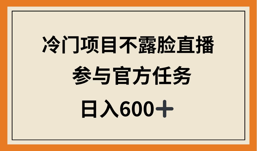 揭秘冷门直播项目，脸不熟人日入千+？官发布任务助你财富之旅，立刻开启日赚600+