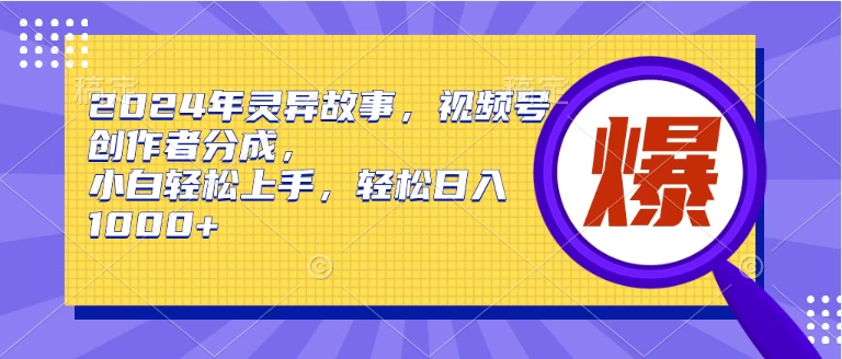 2024年热门灵异故事大揭秘！视频号新手福利来啦，轻松上手，日赚千元不是梦！