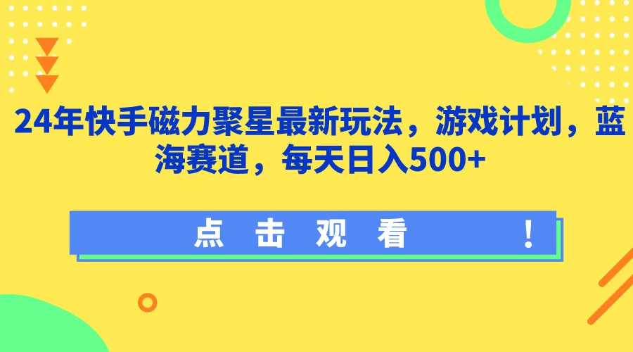 《2024年快手磁力聚星最新策略：日进斗金，蓝海赛道游戏计划揭秘》