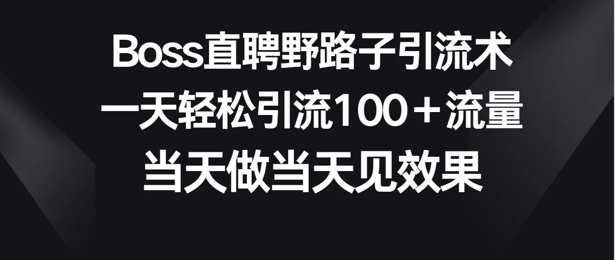 Boss直聘捷径：轻松日引百余流量法门，立即执行即刻见效，迅速涨粉引爆你的业务！