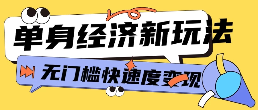 最新单身经济热潮：暴利商机，低客单价高转化率项目！简单上手，长期稳定收益！