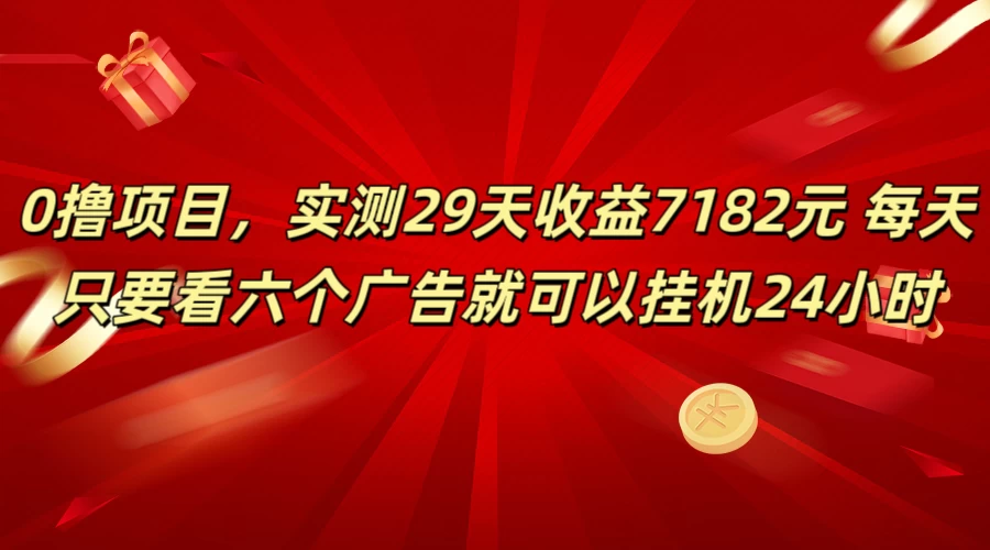 学生福音！零成本收益项目，实测29天狂赚7182元！每天仅需观看6个广告，轻松挂机24小时，收入无忧！