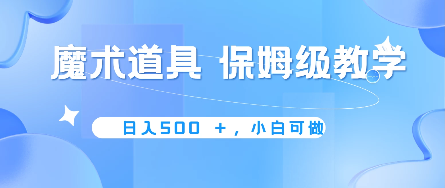 冷门市场新发现，魔术道具助你轻松日赚500+，新手教学全揭秘！小白也能秒变砖家，无需经验轻松搬砖！